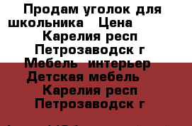 Продам уголок для школьника › Цена ­ 5 400 - Карелия респ., Петрозаводск г. Мебель, интерьер » Детская мебель   . Карелия респ.,Петрозаводск г.